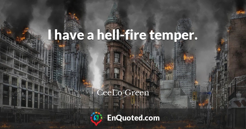 I have a hell-fire temper.