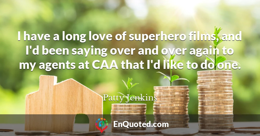 I have a long love of superhero films, and I'd been saying over and over again to my agents at CAA that I'd like to do one.