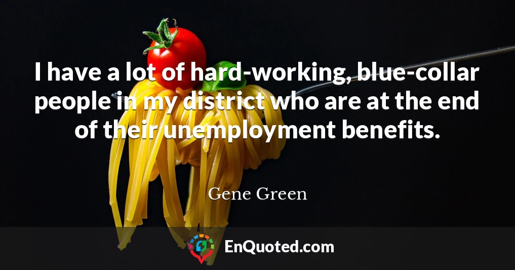 I have a lot of hard-working, blue-collar people in my district who are at the end of their unemployment benefits.