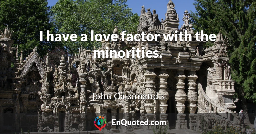 I have a love factor with the minorities.