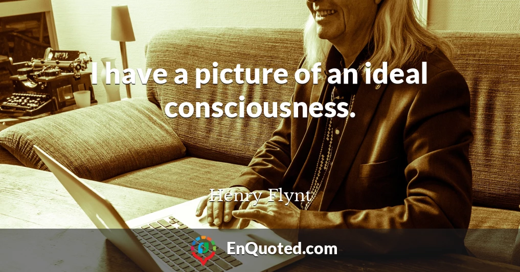 I have a picture of an ideal consciousness.