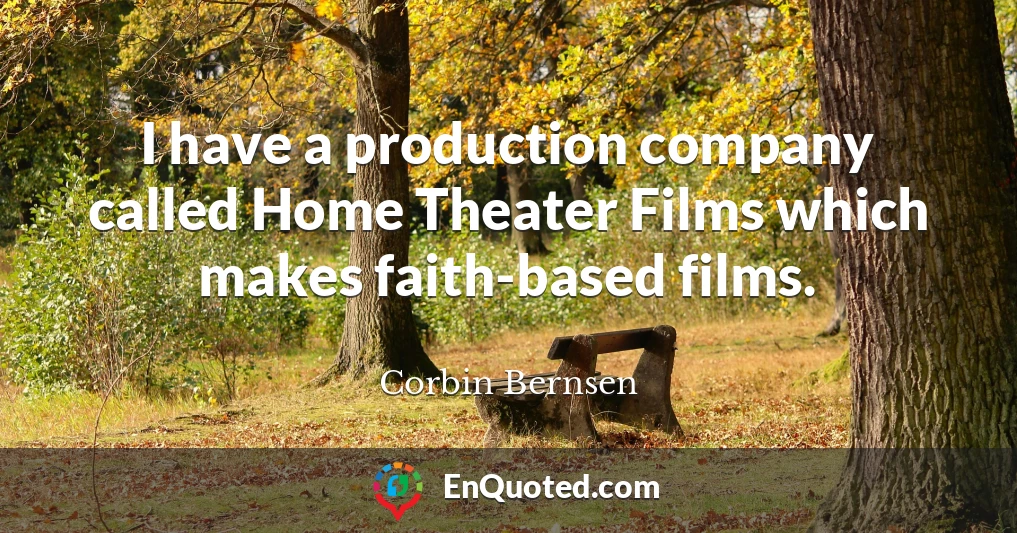 I have a production company called Home Theater Films which makes faith-based films.