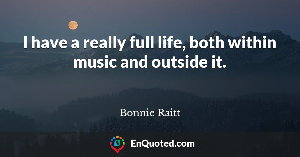 I have a really full life, both within music and outside it.
