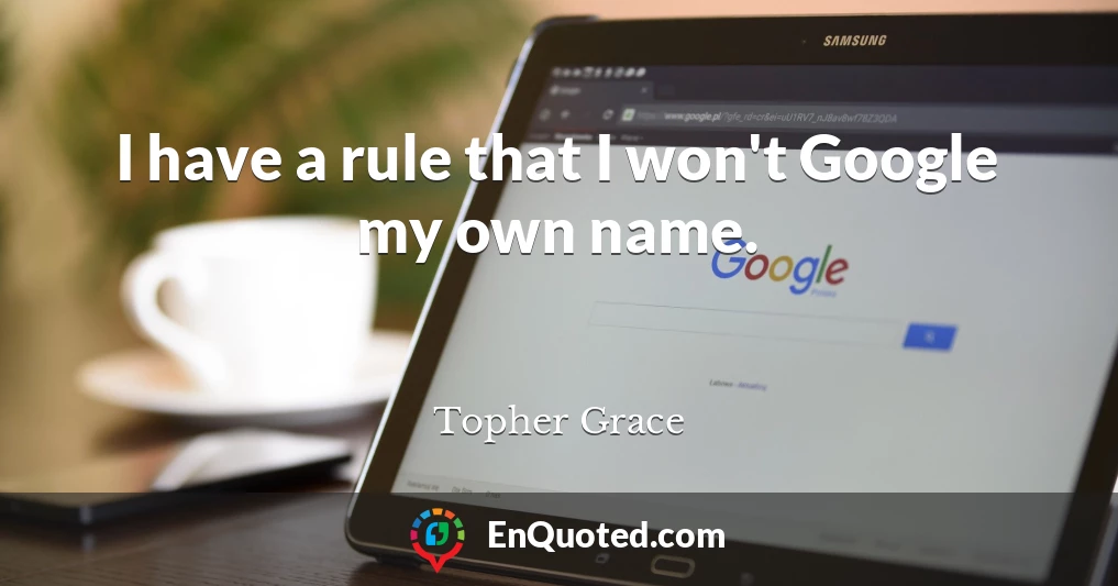 I have a rule that I won't Google my own name.