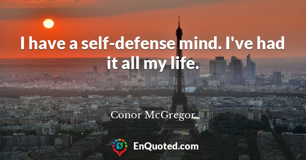 I have a self-defense mind. I've had it all my life.