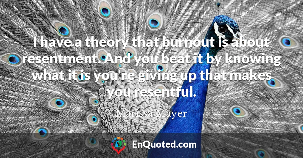 I have a theory that burnout is about resentment. And you beat it by knowing what it is you're giving up that makes you resentful.