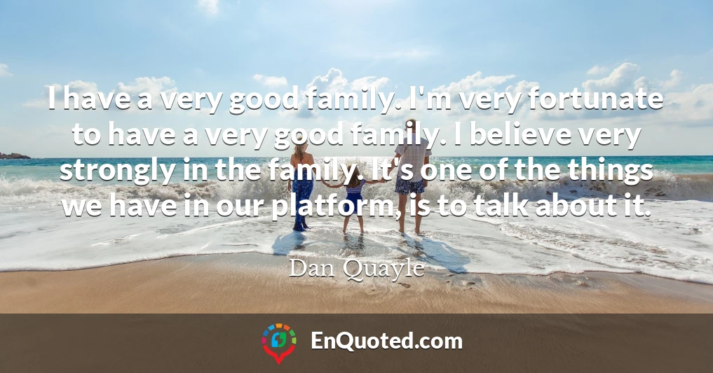I have a very good family. I'm very fortunate to have a very good family. I believe very strongly in the family. It's one of the things we have in our platform, is to talk about it.