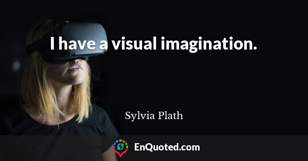 I have a visual imagination.