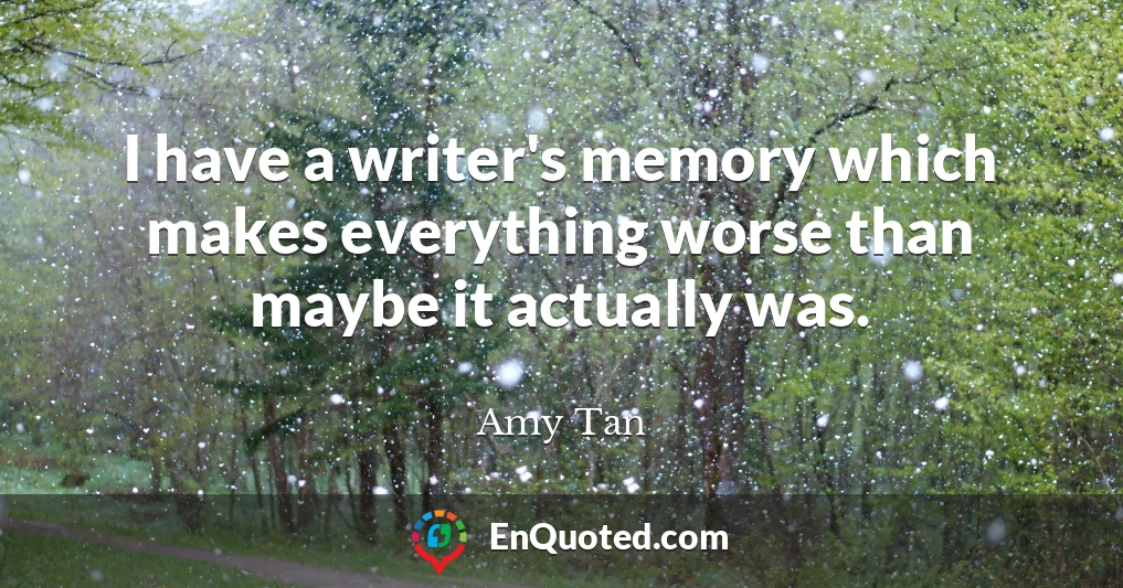 I have a writer's memory which makes everything worse than maybe it actually was.