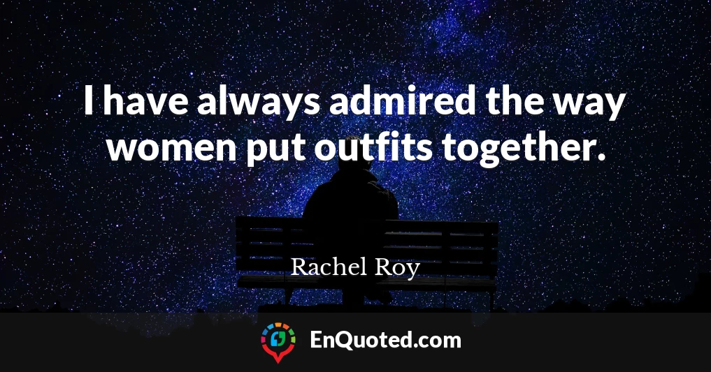 I have always admired the way women put outfits together.