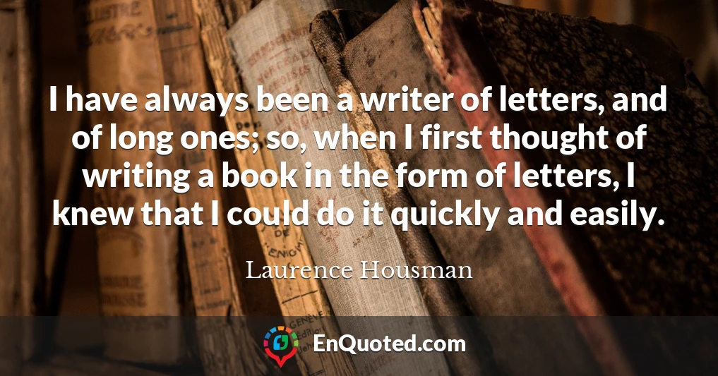 I have always been a writer of letters, and of long ones; so, when I first thought of writing a book in the form of letters, I knew that I could do it quickly and easily.