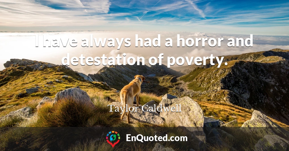 I have always had a horror and detestation of poverty.