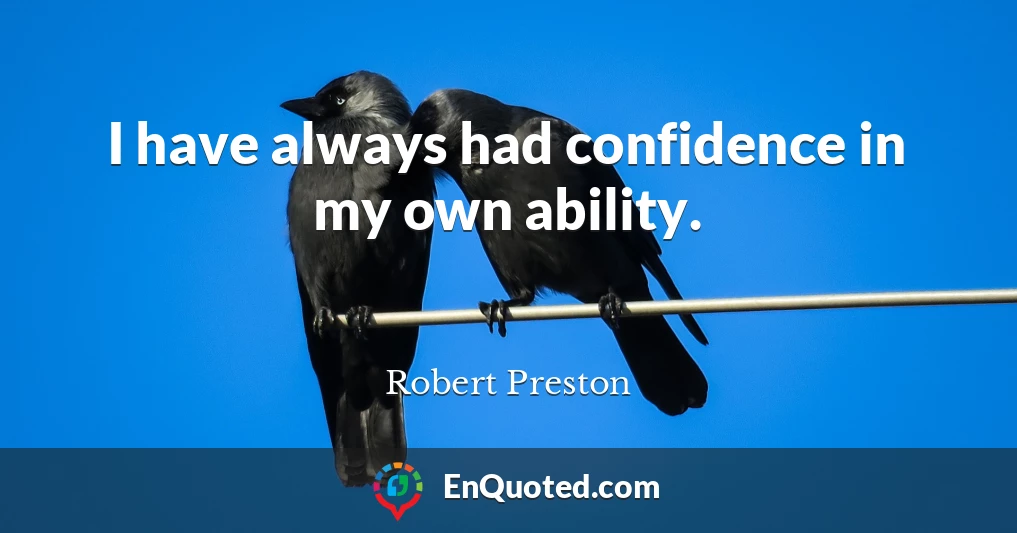 I have always had confidence in my own ability.