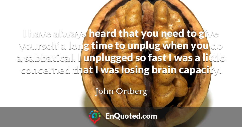 I have always heard that you need to give yourself a long time to unplug when you do a sabbatical. I unplugged so fast I was a little concerned that I was losing brain capacity.