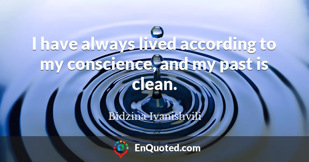 I have always lived according to my conscience, and my past is clean.