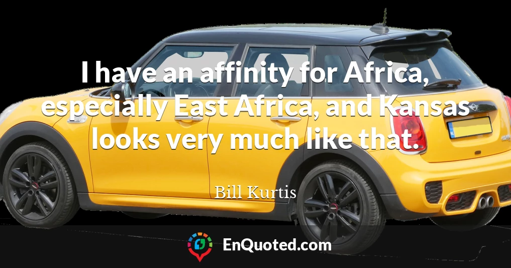 I have an affinity for Africa, especially East Africa, and Kansas looks very much like that.