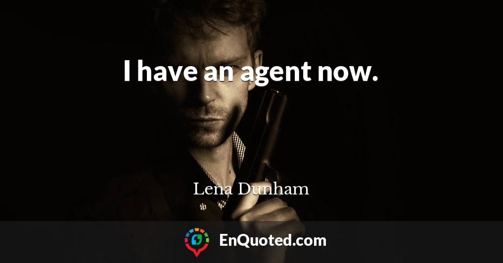 I have an agent now.