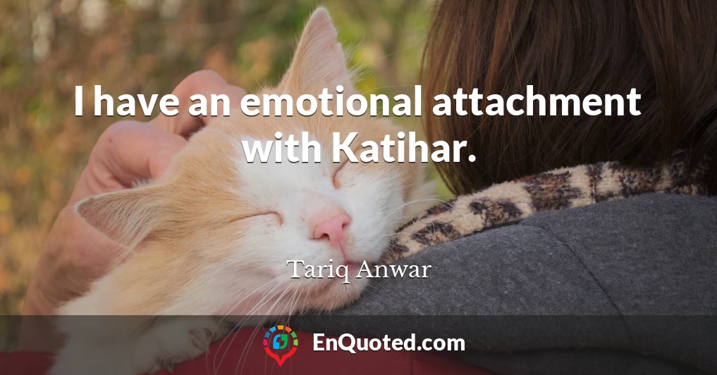 I have an emotional attachment with Katihar.