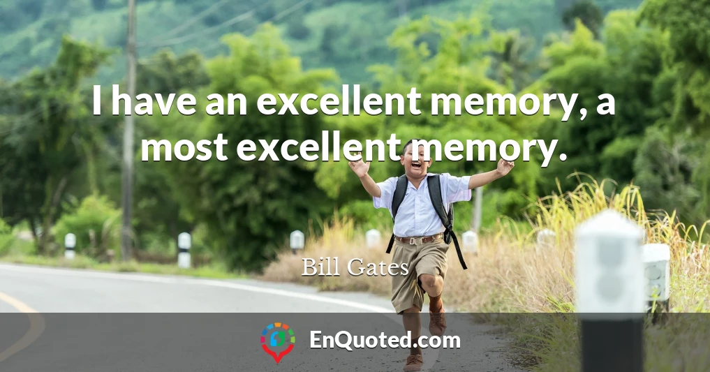 I have an excellent memory, a most excellent memory.