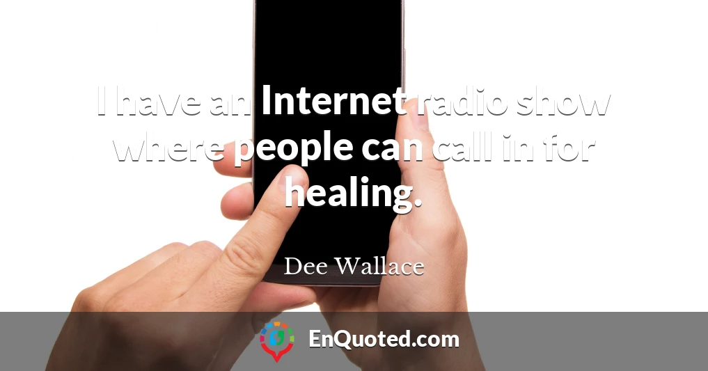 I have an Internet radio show where people can call in for healing.