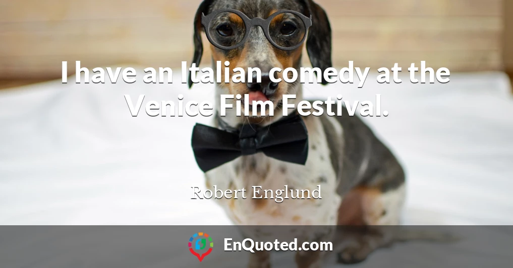 I have an Italian comedy at the Venice Film Festival.