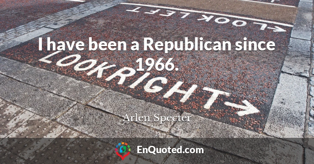 I have been a Republican since 1966.