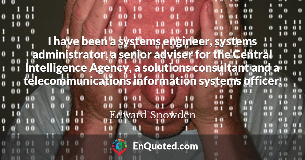 I have been a systems engineer, systems administrator, a senior adviser for the Central Intelligence Agency, a solutions consultant and a telecommunications information systems officer.