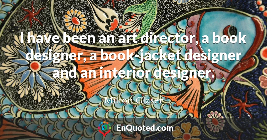 I have been an art director, a book designer, a book-jacket designer and an interior designer.