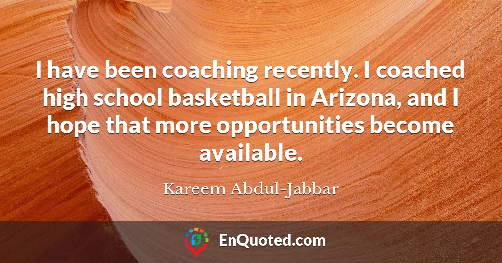 I have been coaching recently. I coached high school basketball in Arizona, and I hope that more opportunities become available.