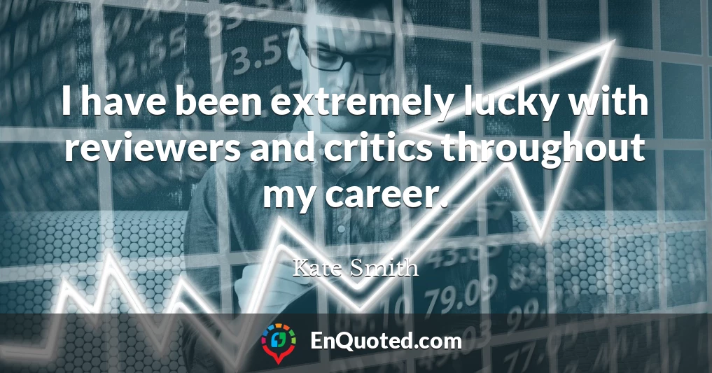 I have been extremely lucky with reviewers and critics throughout my career.