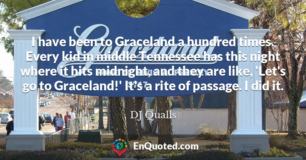 I have been to Graceland a hundred times. Every kid in middle Tennessee has this night where it hits midnight, and they are like, 'Let's go to Graceland!' It's a rite of passage. I did it.
