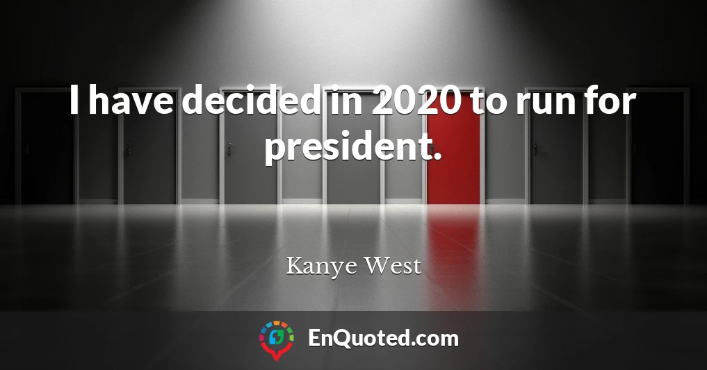I have decided in 2020 to run for president.