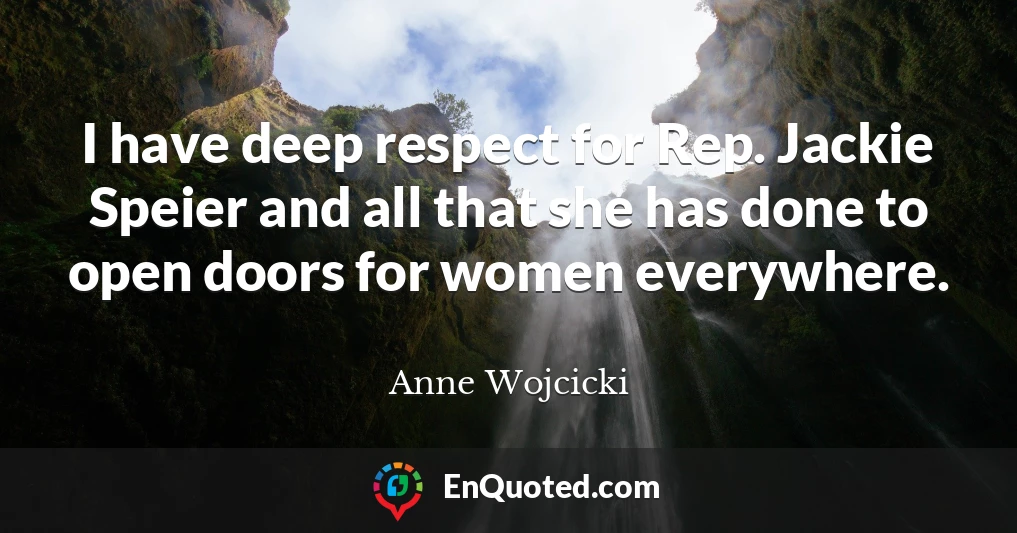 I have deep respect for Rep. Jackie Speier and all that she has done to open doors for women everywhere.
