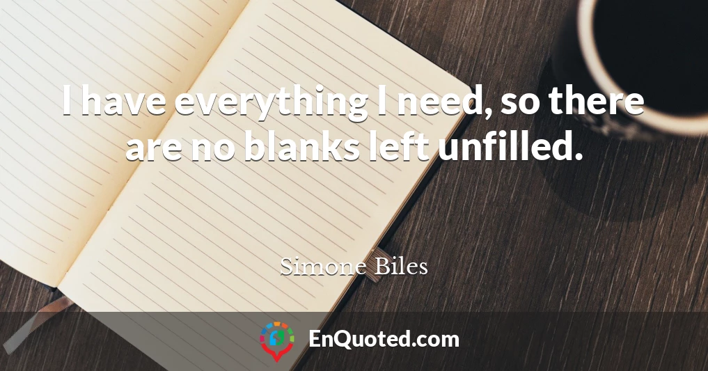 I have everything I need, so there are no blanks left unfilled.