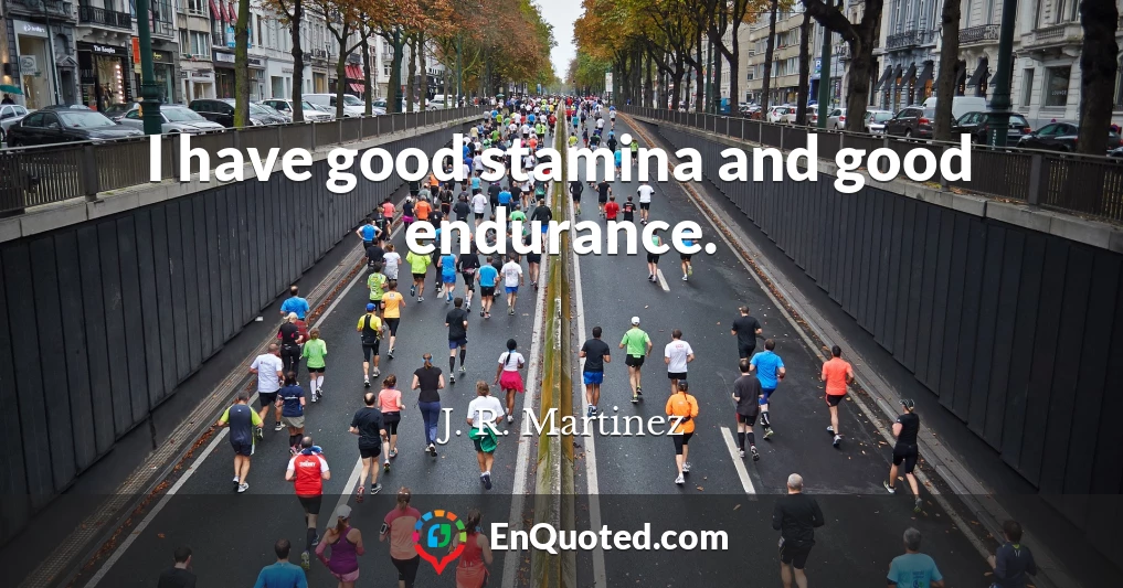 I have good stamina and good endurance.