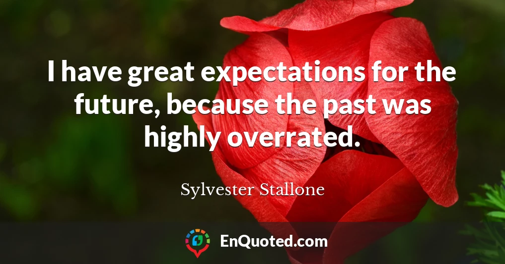I have great expectations for the future, because the past was highly overrated.