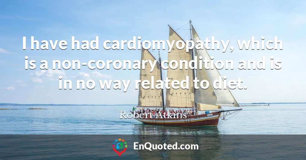 I have had cardiomyopathy, which is a non-coronary condition and is in no way related to diet.