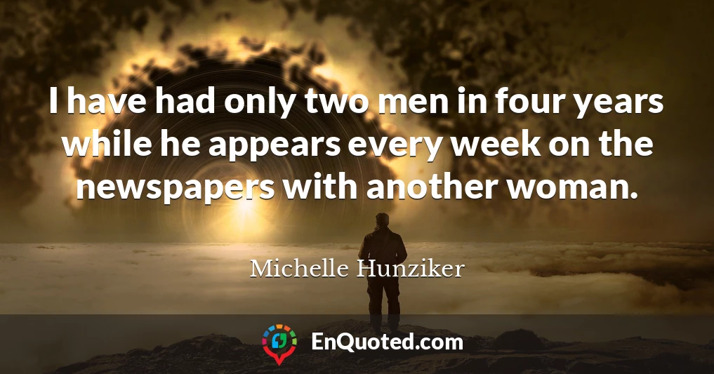 I have had only two men in four years while he appears every week on the newspapers with another woman.