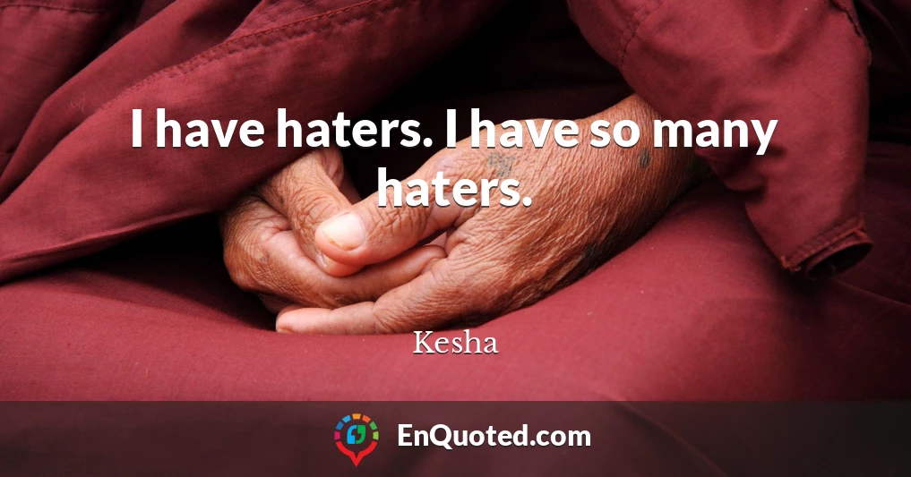 I have haters. I have so many haters.