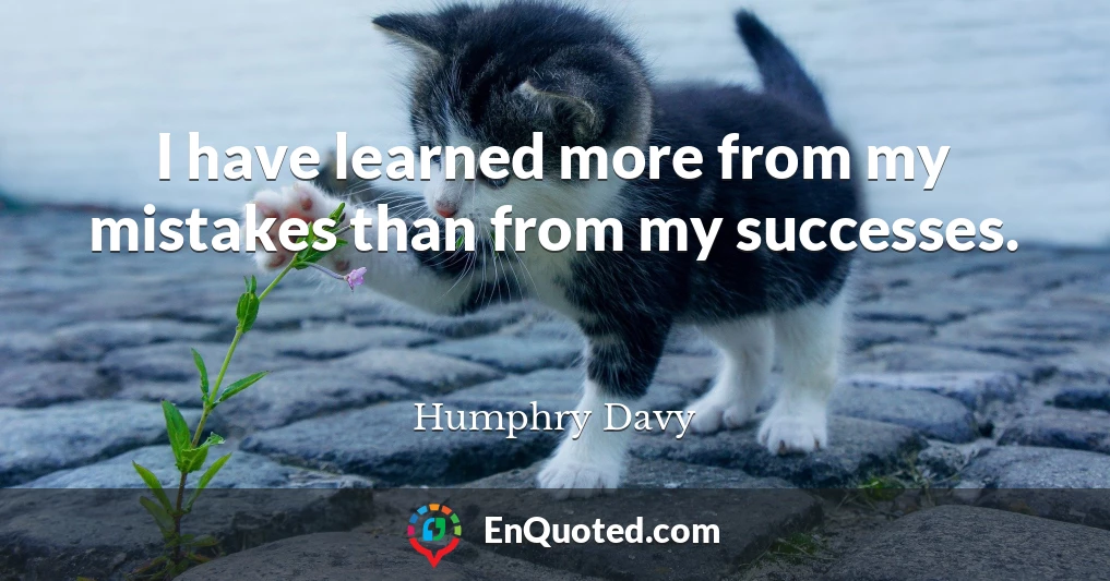 I have learned more from my mistakes than from my successes.