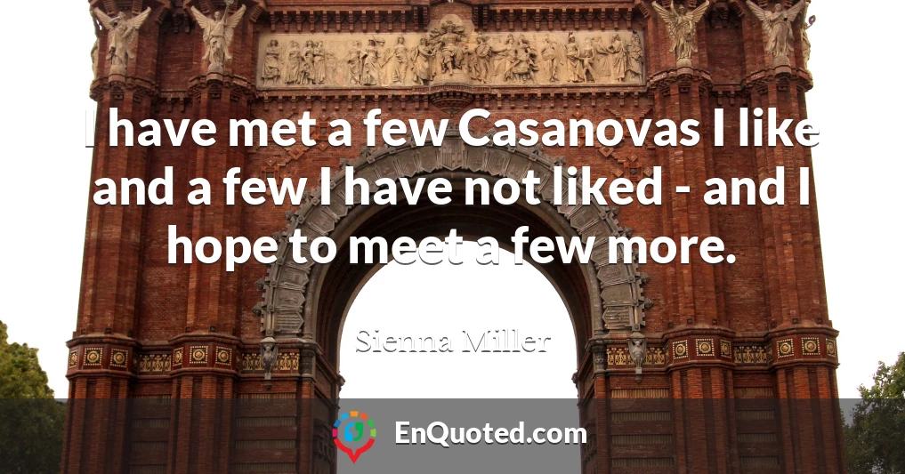I have met a few Casanovas I like and a few I have not liked - and I hope to meet a few more.