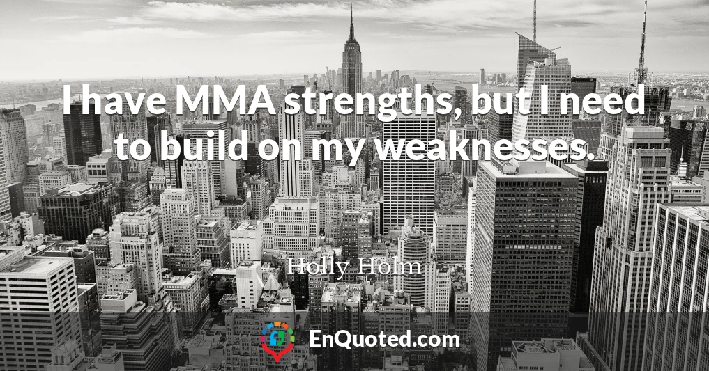 I have MMA strengths, but I need to build on my weaknesses.
