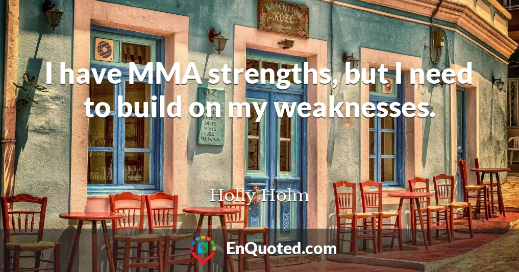 I have MMA strengths, but I need to build on my weaknesses.