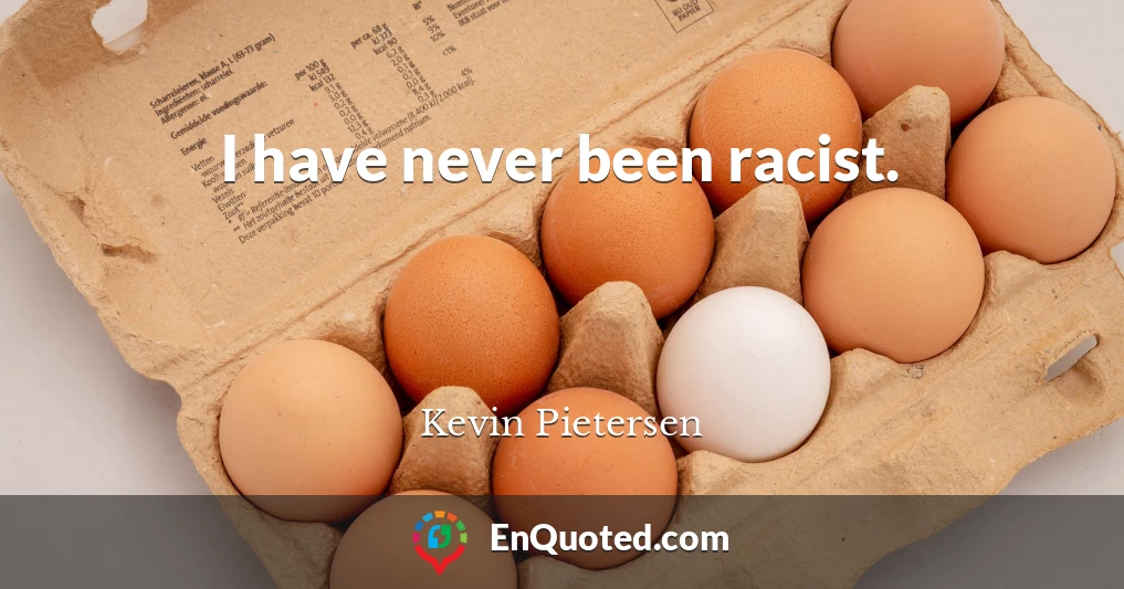 I have never been racist.