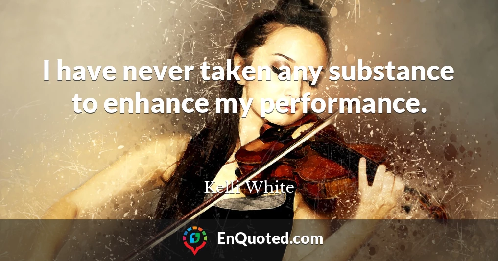 I have never taken any substance to enhance my performance.