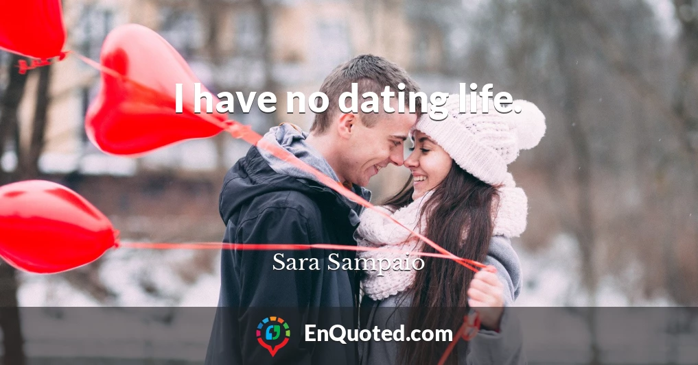 I have no dating life.