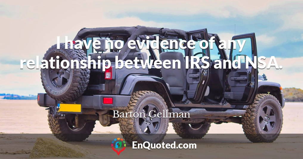 I have no evidence of any relationship between IRS and NSA.