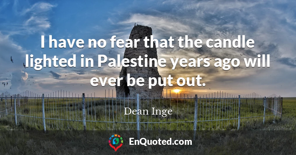 I have no fear that the candle lighted in Palestine years ago will ever be put out.