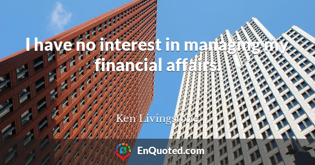 I have no interest in managing my financial affairs.