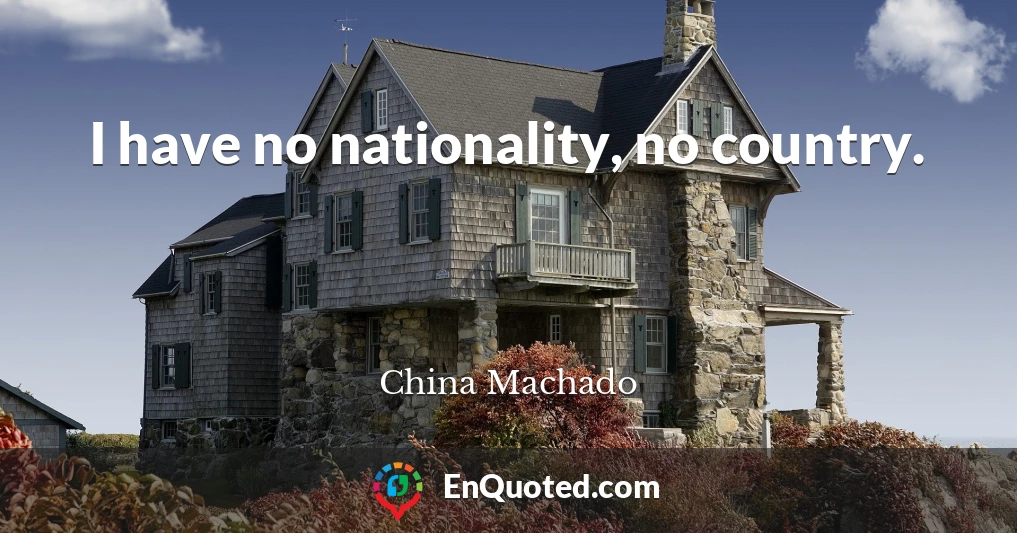 I have no nationality, no country.